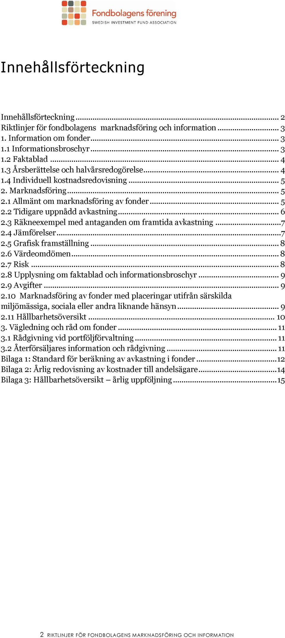 3 Räkneexempel med antaganden om framtida avkastning...7 2.4 Jämförelser...7 2.5 Grafisk framställning... 8 2.6 Värdeomdömen... 8 2.7 Risk... 8 2.8 Upplysning om faktablad och informationsbroschyr.