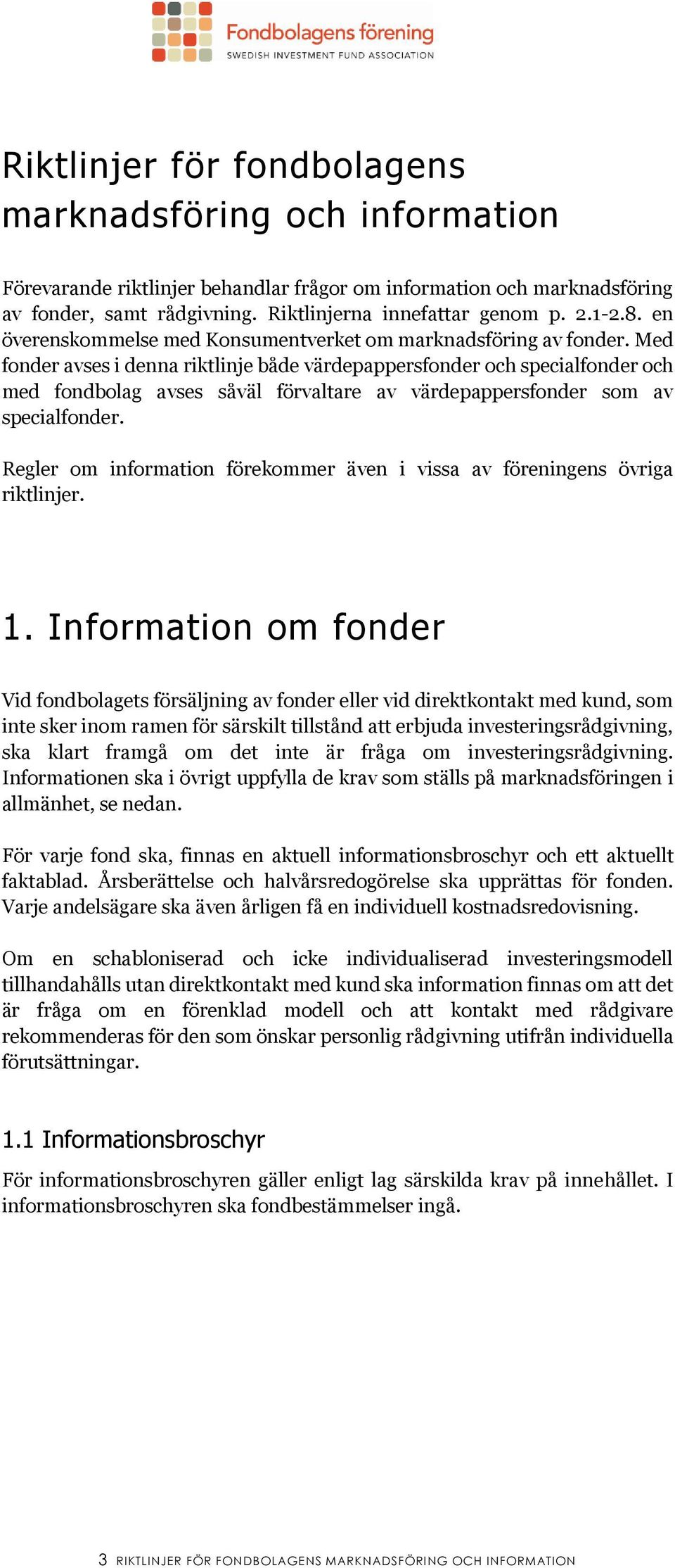 Med fonder avses i denna riktlinje både värdepappersfonder och specialfonder och med fondbolag avses såväl förvaltare av värdepappersfonder som av specialfonder.