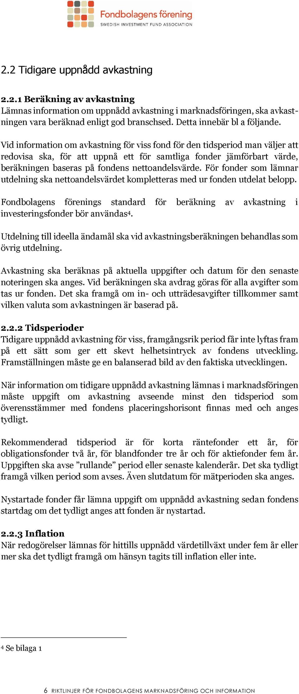 Vid information om avkastning för viss fond för den tidsperiod man väljer att redovisa ska, för att uppnå ett för samtliga fonder jämförbart värde, beräkningen baseras på fondens nettoandelsvärde.