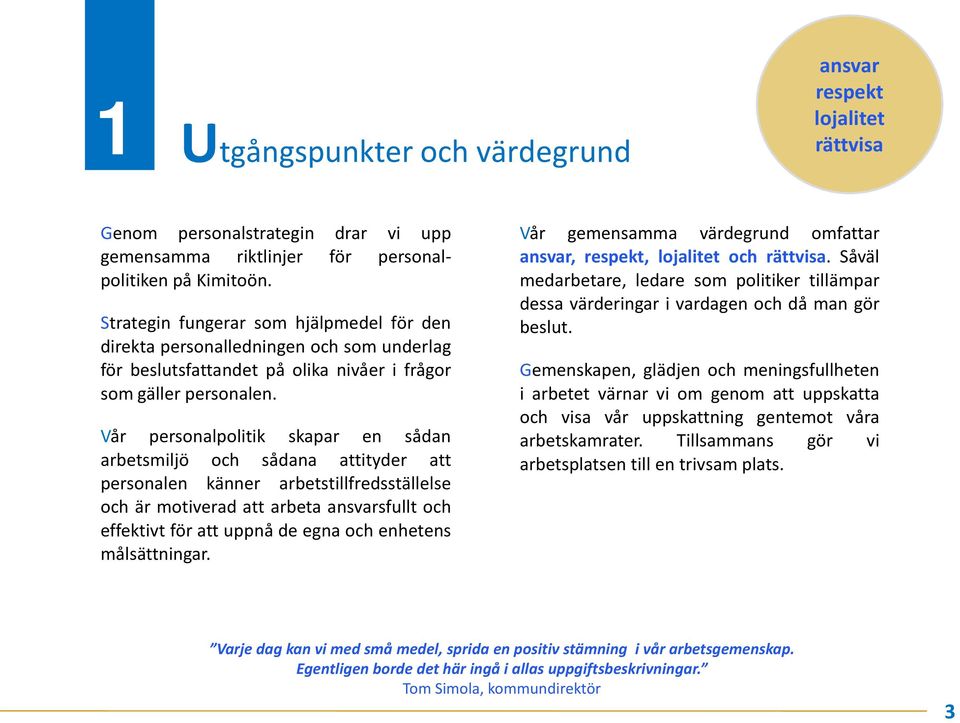 Vår personalpolitik skapar en sådan arbetsmiljö och sådana attityder att personalen känner arbetstillfredsställelse och är motiverad att arbeta ansvarsfullt och effektivt för att uppnå de egna och