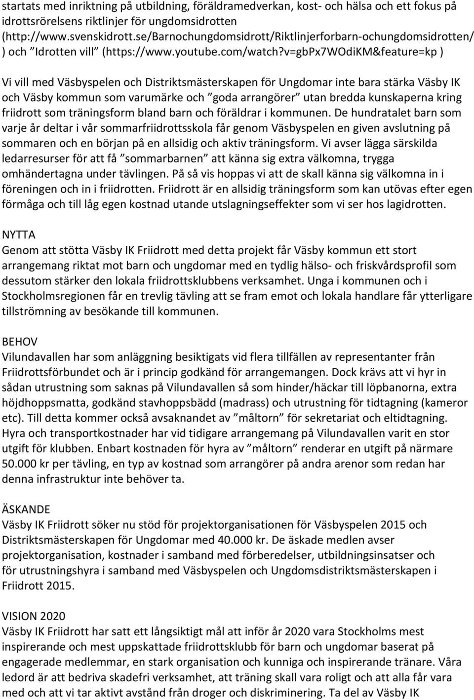 v=gbpx7wodikm&feature=kp ) Vi vill med Väsbyspelen och Distriktsmästerskapen för Ungdomar inte bara stärka Väsby IK och Väsby kommun som varumärke och goda arrangörer utan bredda kunskaperna kring