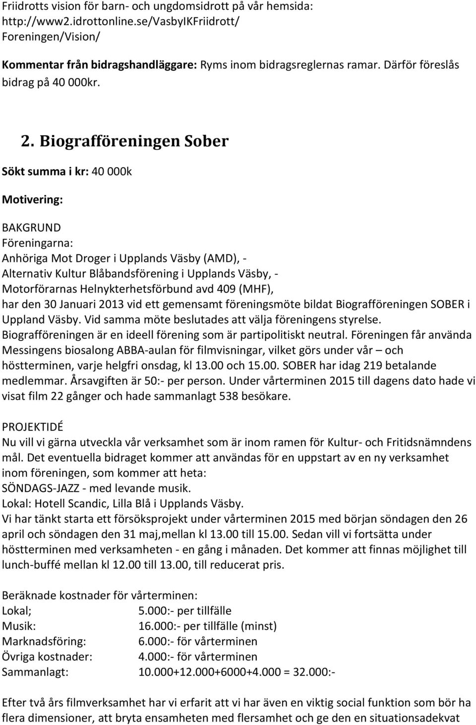 Biografföreningen Sober Sökt summa i kr: 40 000k BAKGRUND Föreningarna: Anhöriga Mot Droger i Upplands Väsby (AMD), - Alternativ Kultur Blåbandsförening i Upplands Väsby, - Motorförarnas