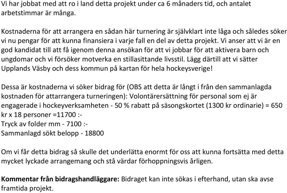 Vi anser att vi är en god kandidat till att få igenom denna ansökan för att vi jobbar för att aktivera barn och ungdomar och vi försöker motverka en stillasittande livsstil.