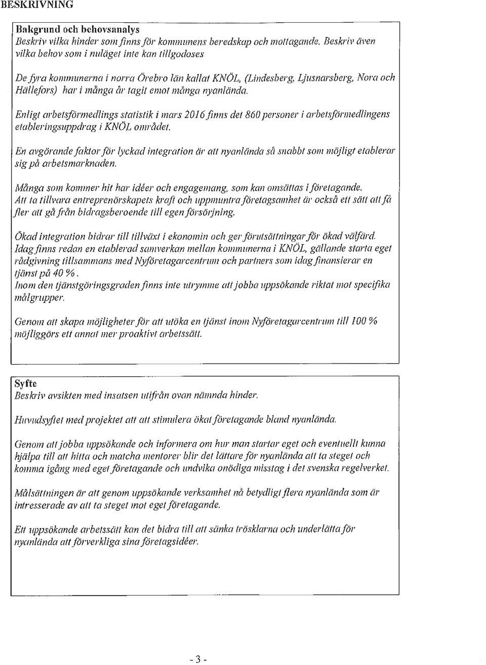 nyanlända. Enligt arbetsförmedlings statistik i mars 2016 finns det 860 personer i arbetsförmedlingens etableringsuppdrag i KNÖL området.