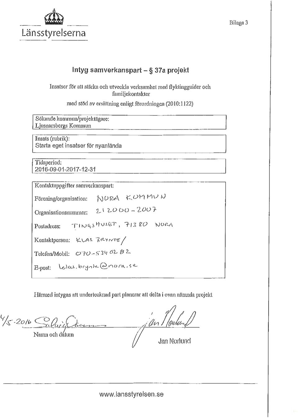 Kontaktuppgifter samverkanspart: Förening/orgnnisation: 'N () [?.r-\ {-:'., U ~1 Vl \) /J Organisations1rnnuncr: Postadress: Kontaktperson: ~\.,AS. 7,,"!.'-/ r.