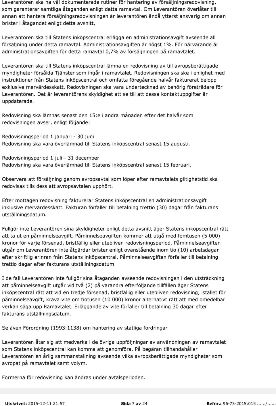 inköpscentral erlägga en administrationsavgift avseende all försäljning under detta ramavtal. Administrationsavgiften är högst 1%.