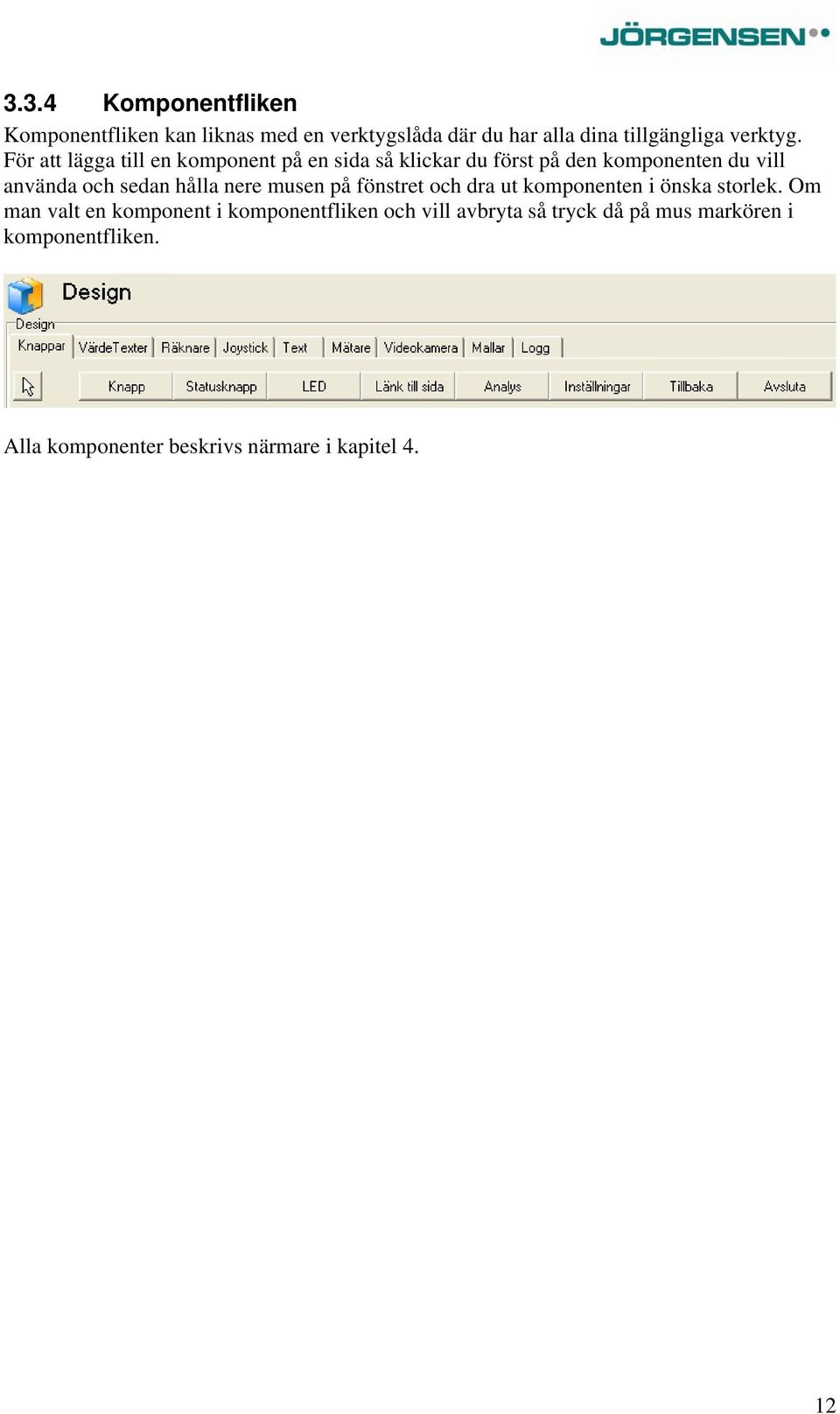hålla nere musen på fönstret och dra ut komponenten i önska storlek.