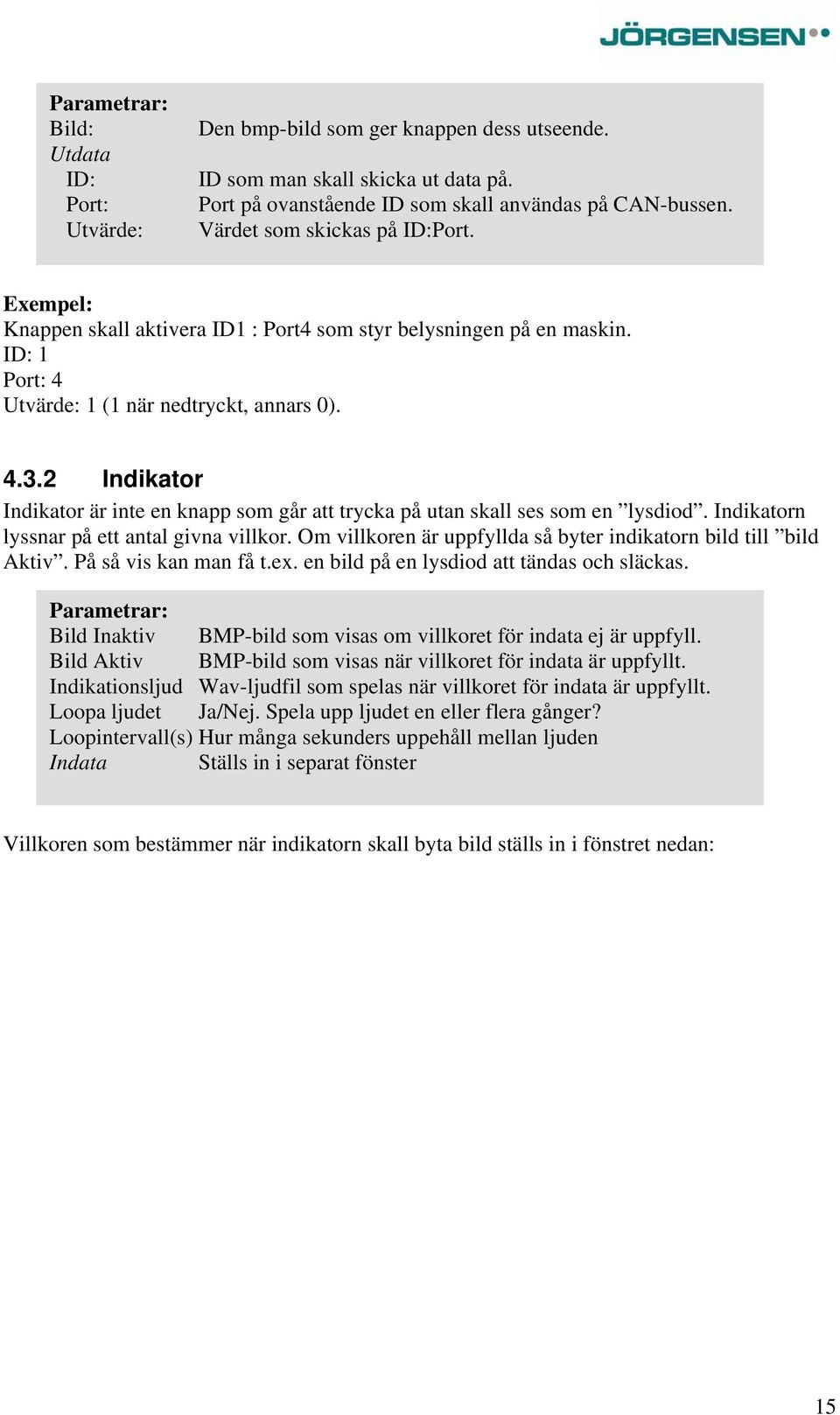 2 Indikator Indikator är inte en knapp som går att trycka på utan skall ses som en lysdiod. Indikatorn lyssnar på ett antal givna villkor.