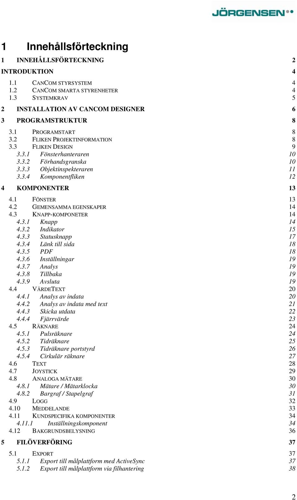 1 FÖNSTER 13 4.2 GEMENSAMMA EGENSKAPER 14 4.3 KNAPP-KOMPONETER 14 4.3.1 Knapp 14 4.3.2 Indikator 15 4.3.3 Statusknapp 17 4.3.4 Länk till sida 18 4.3.5 PDF 18 4.3.6 Inställningar 19 4.3.7 Analys 19 4.