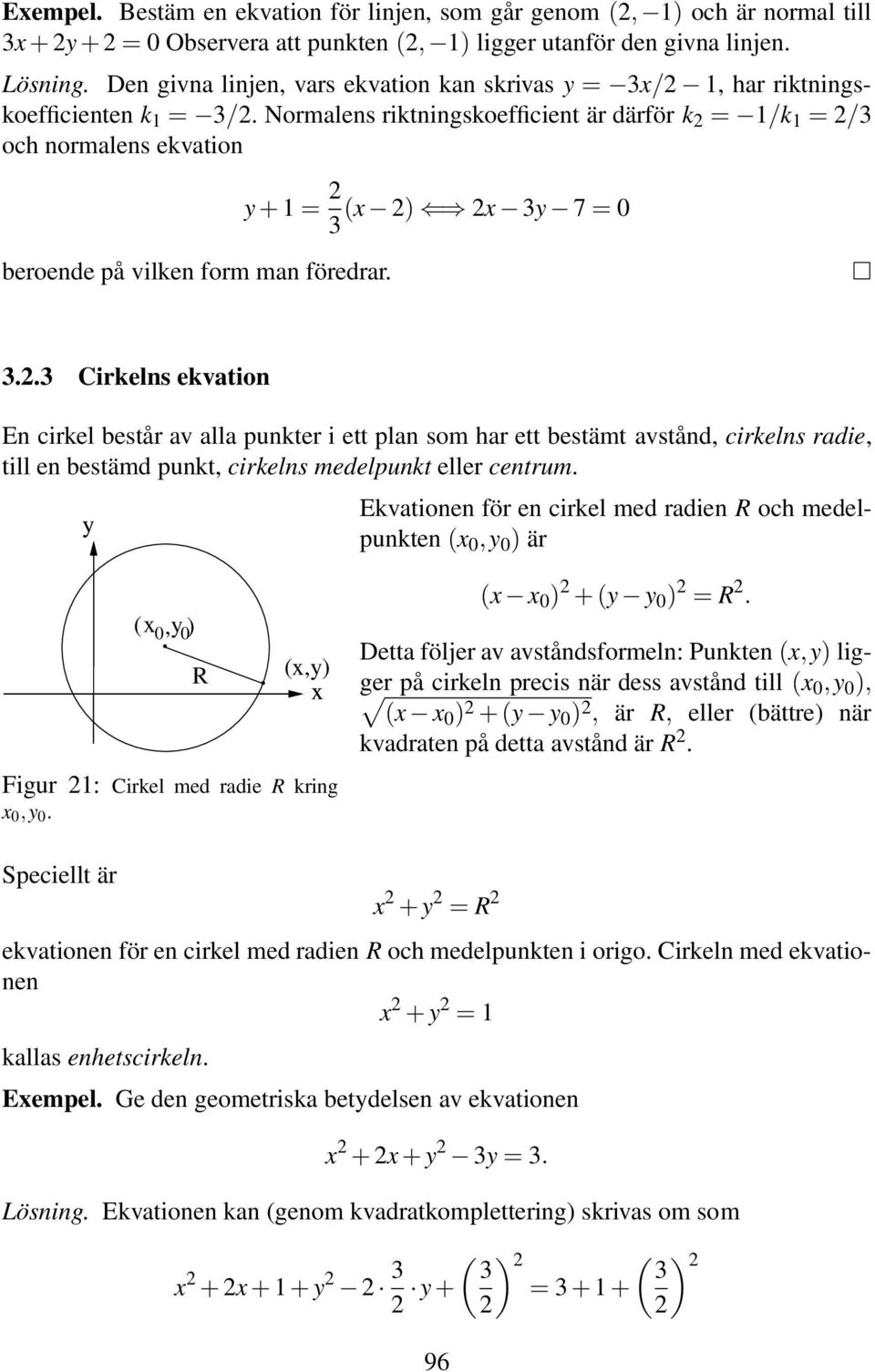 Normalens riktningskoefficient är därför k = 1/k 1 = /3 och normalens ekvation y+1 = (x ) x 3y