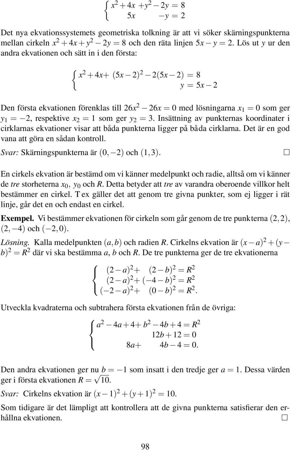 ger y = 3. Insättning av punkternas koordinater i cirklarnas ekvationer visar att båda punkterna ligger på båda cirklarna. Det är en god vana att göra en sådan kontroll.