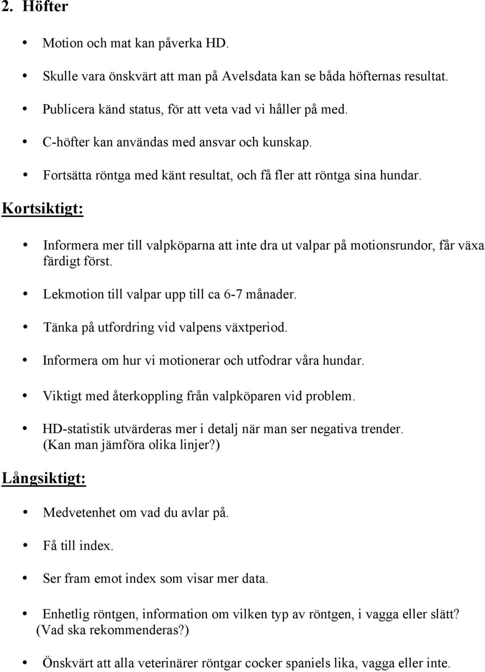 Informera mer till valpköparna att inte dra ut valpar på motionsrundor, får växa färdigt först. Lekmotion till valpar upp till ca 6-7 månader. Tänka på utfordring vid valpens växtperiod.