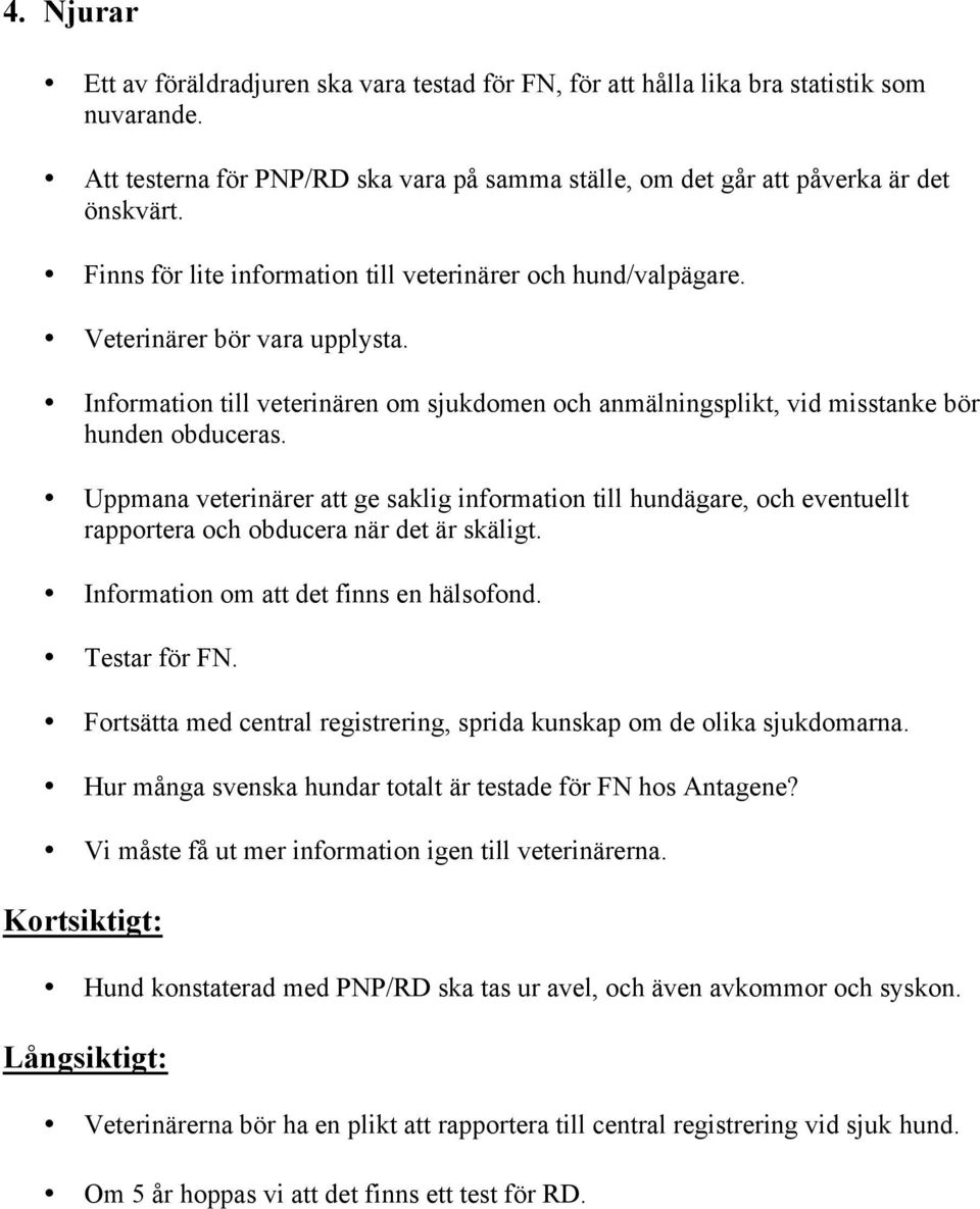 Uppmana veterinärer att ge saklig information till hundägare, och eventuellt rapportera och obducera när det är skäligt. Information om att det finns en hälsofond. Testar för FN.