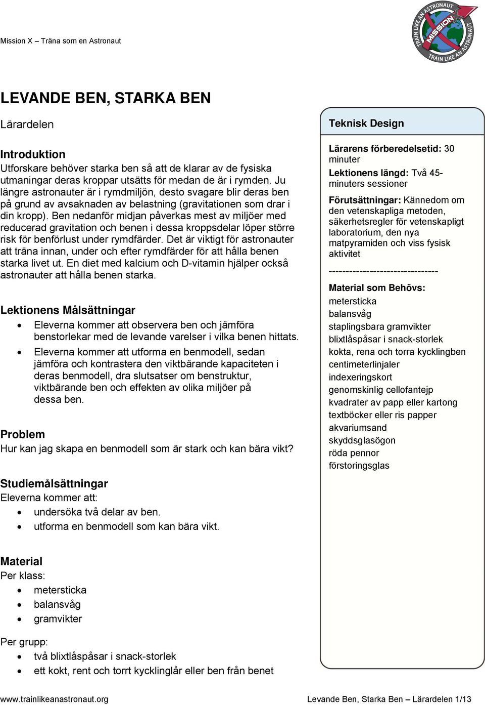 Ben nedanför midjan påverkas mest av miljöer med reducerad gravitatin ch benen i dessa krppsdelar löper större risk för benförlust under rymdfärder.