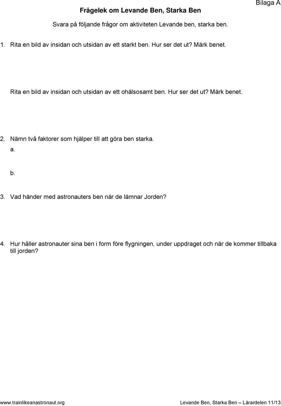 Hur ser det ut? Märk benet. 2. Nämn två faktrer sm hjälper till att göra ben starka. a. b. 3.