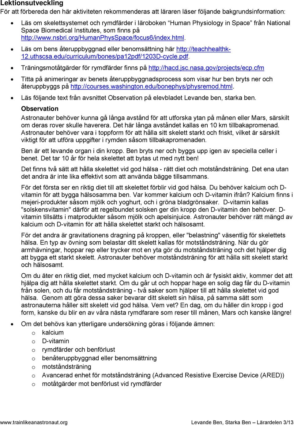 edu/curriculum/bnes/pa12pdf/1203D-cycle.pdf. Träningsmtåtgärder för rymdfärder finns på http://hacd.jsc.nasa.gv/prjects/ecp.