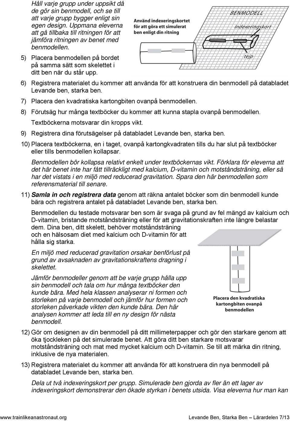 6) Registrera materialet du kmmer att använda för att knstruera din benmdell på databladet Levande ben, starka ben. 7) Placera den kvadratiska kartngbiten vanpå benmdellen.