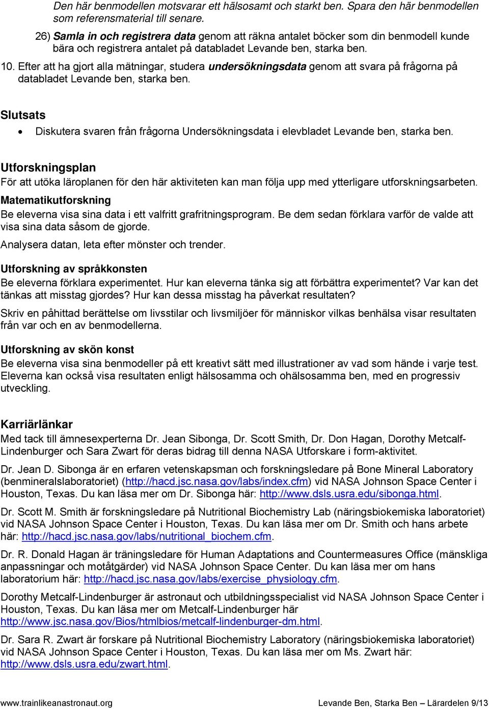 Efter att ha gjrt alla mätningar, studera undersökningsdata genm att svara på frågrna på databladet Levande ben, starka ben.