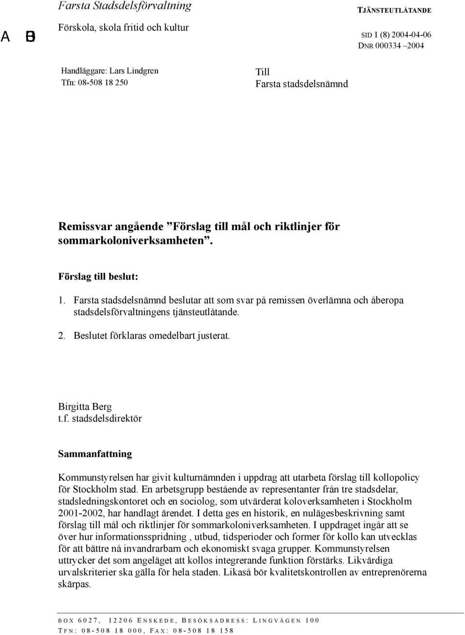 Farsta stadsdelsnämnd beslutar att som svar på remissen överlämna och åberopa stadsdelsfö