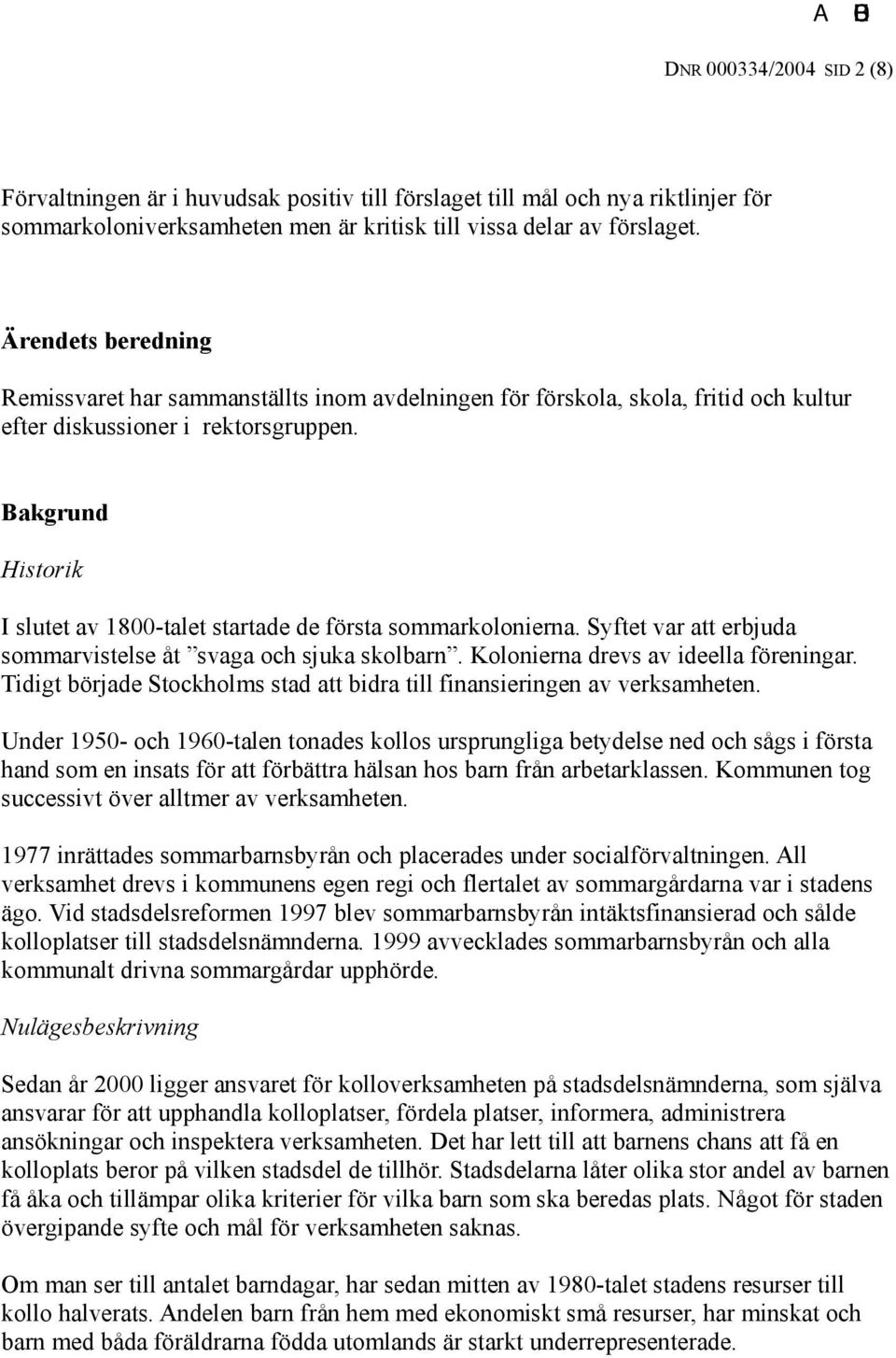 Bakgrund Historik I slutet av 1800-talet startade de första sommarkolonierna. Syftet var att erbjuda sommarvistelse åt svaga och sjuka skolbarn. Kolonierna drevs av ideella föreningar.