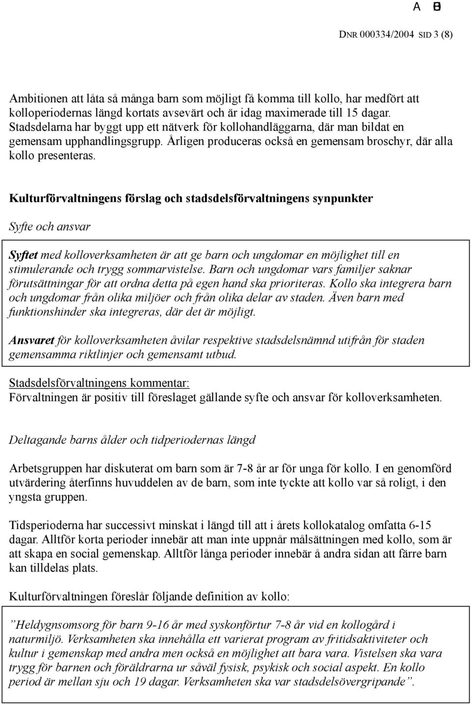 Kulturförvaltningens förslag och stadsdelsförvaltningens synpunkter Syfte och ansvar Syftet med kolloverksamheten är att ge barn och ungdomar en möjlighet till en stimulerande och trygg