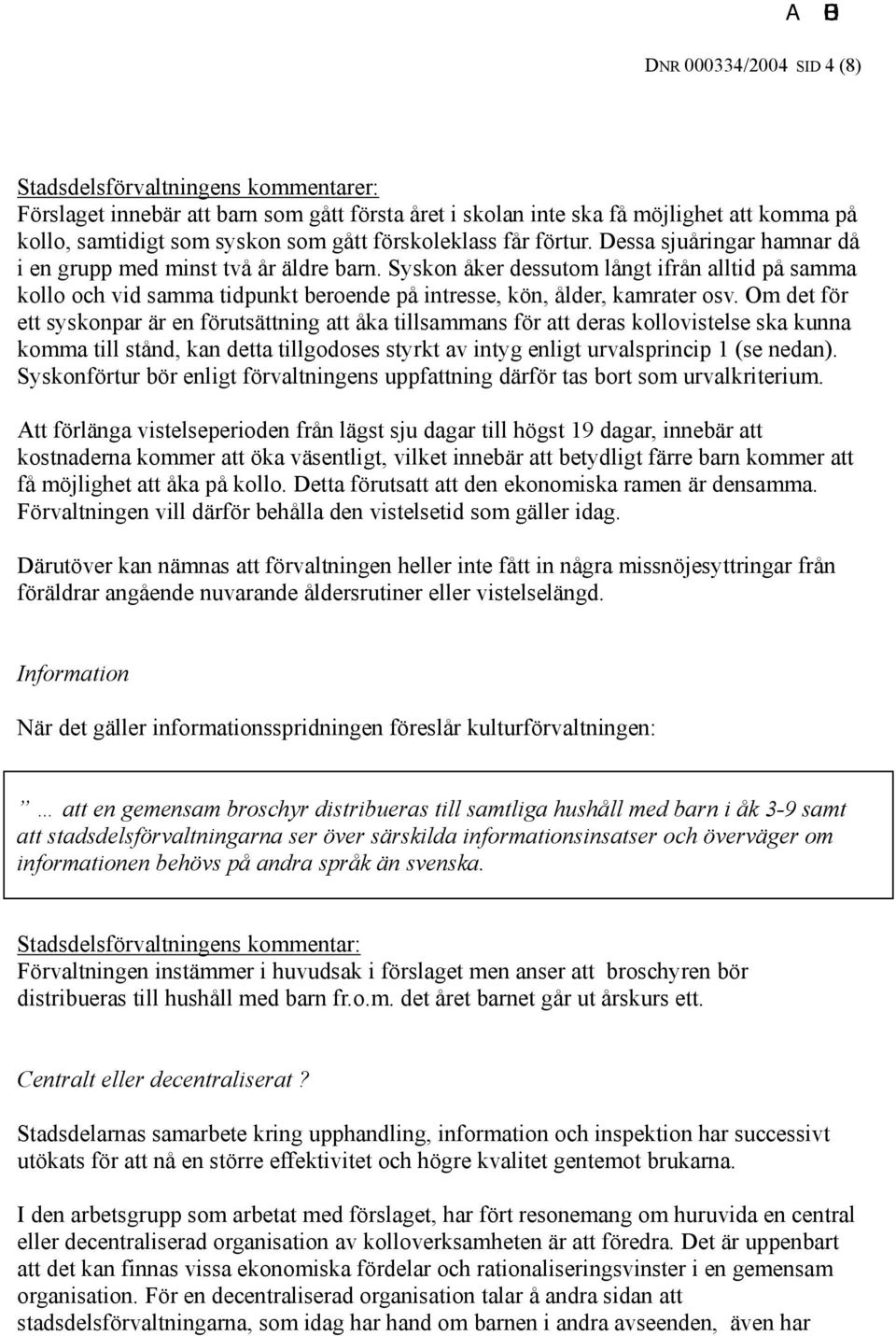 Syskon åker dessutom långt ifrån alltid på samma kollo och vid samma tidpunkt beroende på intresse, kön, ålder, kamrater osv.