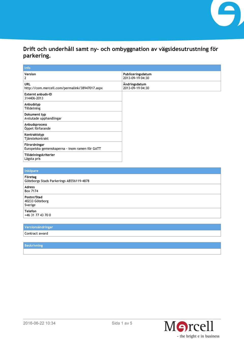 Förordningar Europeiska gemenskaperna - inom ramen för GATT Tilldelningskriterier Lägsta pris Publiceringsdatum 2013-09-19 04:30 Ändringsdatum 2013-09-19 04:30