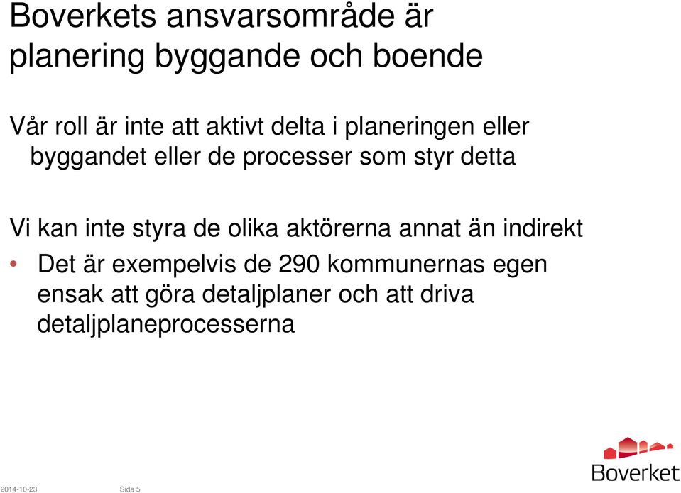 inte styra de olika aktörerna annat än indirekt Det är exempelvis de 290