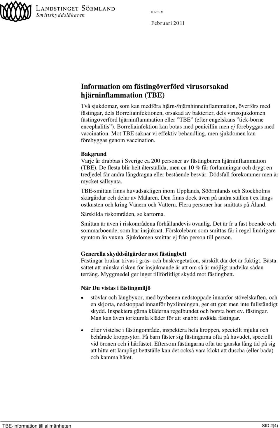 Mot TBE saknar vi effektiv behandling, men sjukdomen kan förebyggas genom vaccination. Bakgrund Varje år drabbas i Sverige ca 200 personer av fästingburen hjärninflammation (TBE).