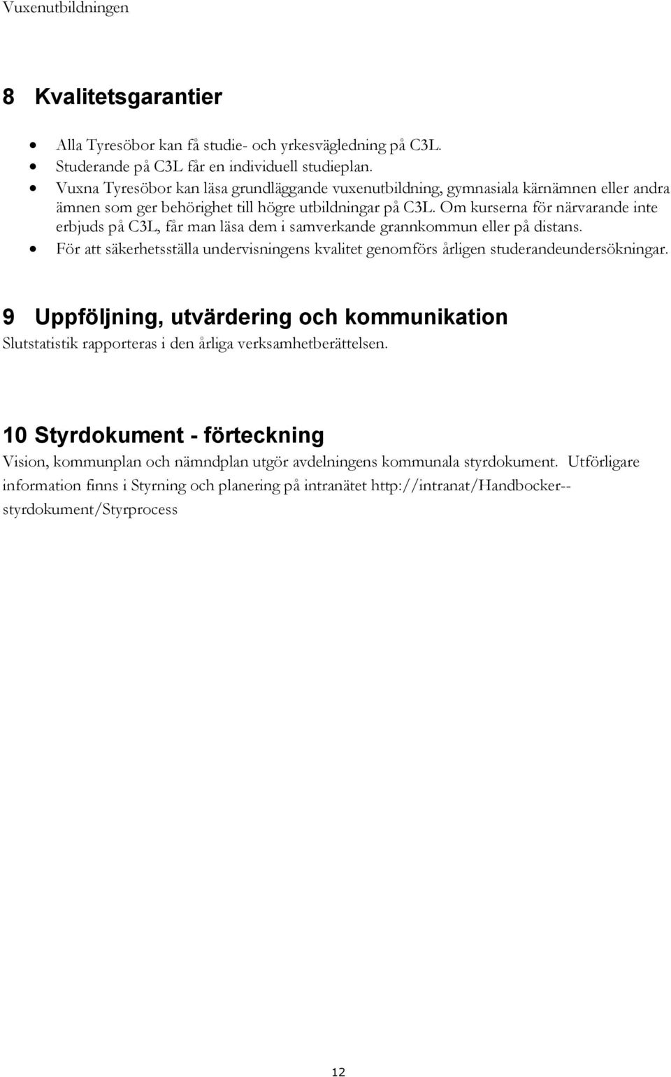 Om kurserna för närvarande inte erbjuds på C3L, får man läsa dem i samverkande grannkommun eller på distans.