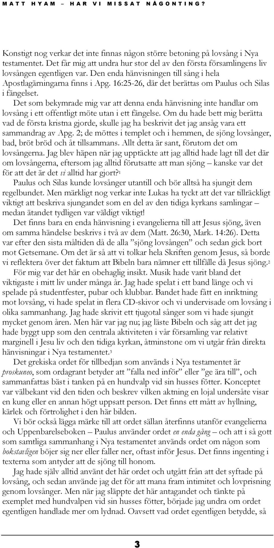 Det som bekymrade mig var att denna enda hänvisning inte handlar om lovsång i ett offentligt möte utan i ett fängelse.