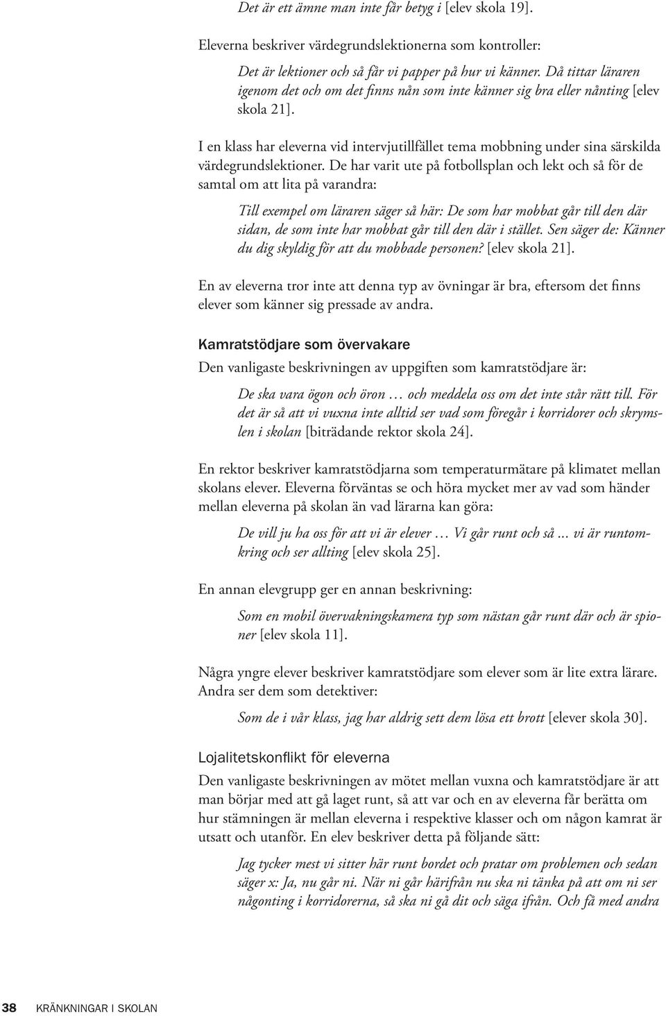 I en klass har eleverna vid intervjutillfället tema mobbning under sina särskilda värdegrundslektioner.