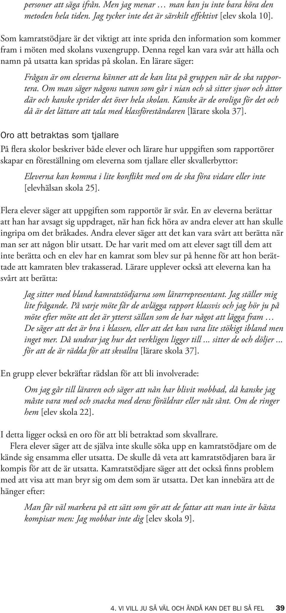 En lärare säger: Frågan är om eleverna känner att de kan lita på gruppen när de ska rapportera.