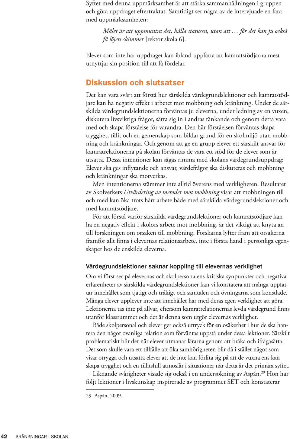 Elever som inte har uppdraget kan ibland uppfatta att kamratstödjarna mest utnyttjar sin position till att få fördelar.