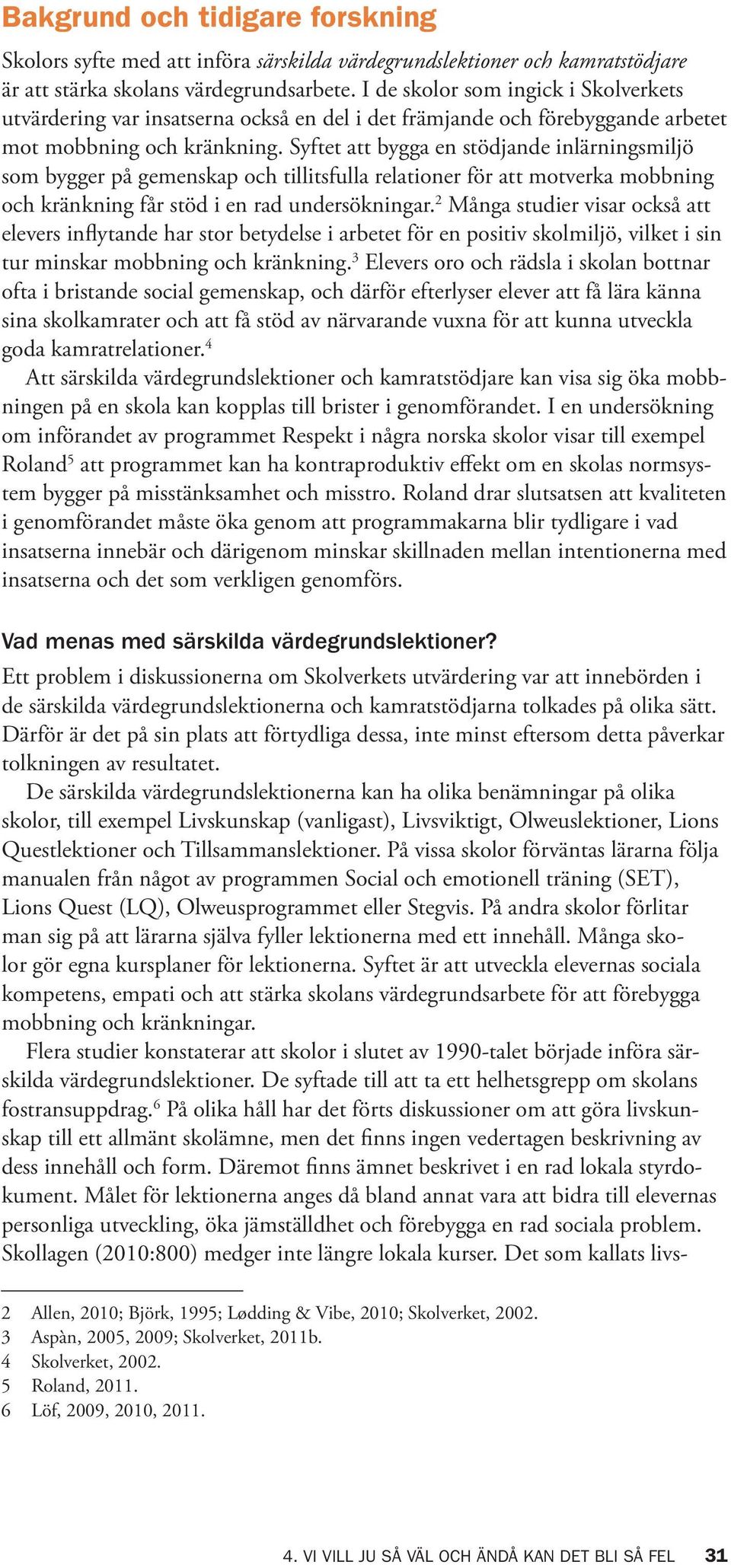 Syftet att bygga en stödjande inlärningsmiljö som bygger på gemenskap och tillitsfulla relationer för att motverka mobbning och kränkning får stöd i en rad undersökningar.