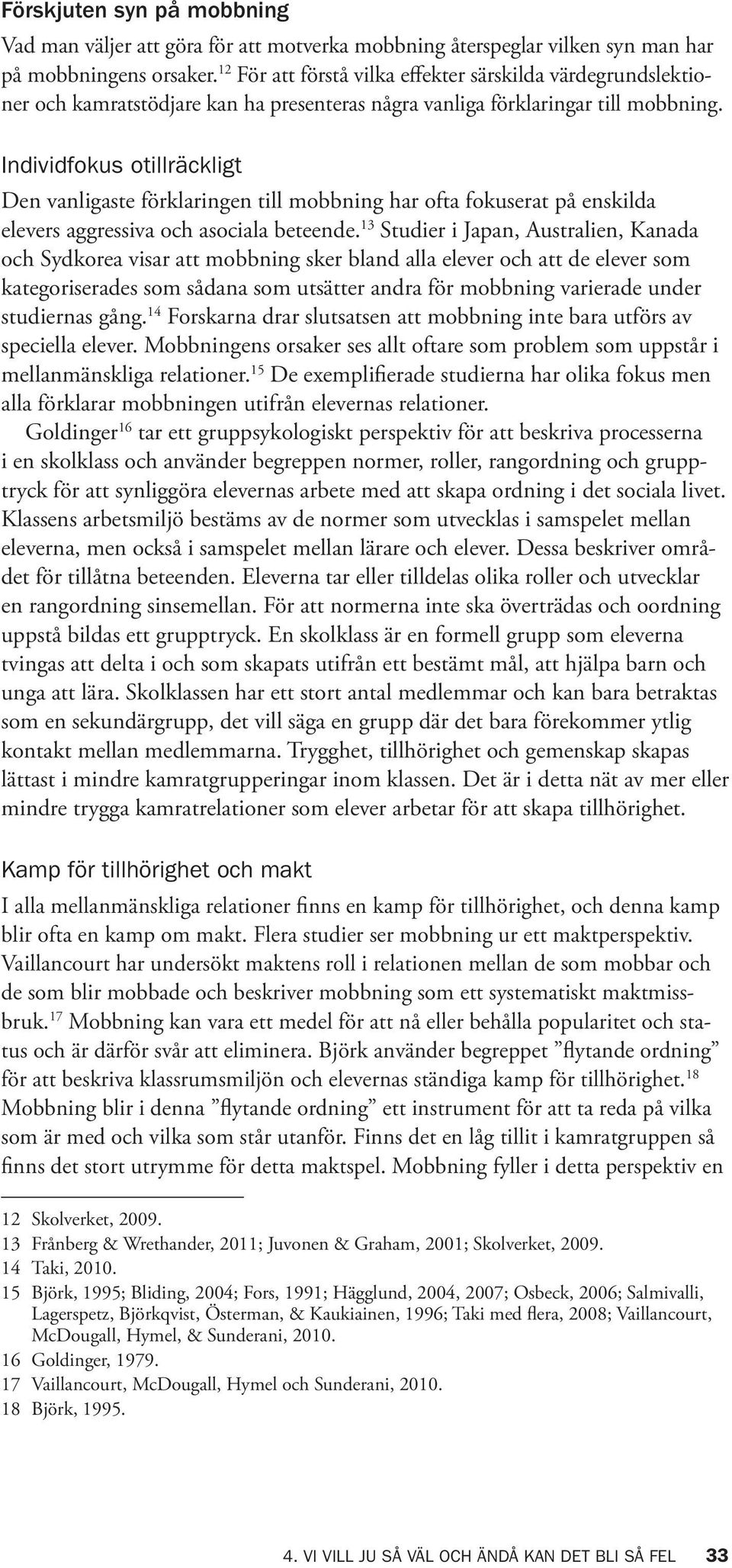 Individfokus otillräckligt Den vanligaste förklaringen till mobbning har ofta fokuserat på enskilda elevers aggressiva och asociala beteende.