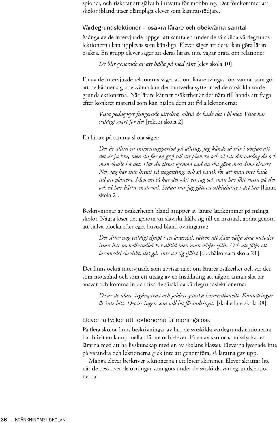 Elever säger att detta kan göra lärare osäkra. En grupp elever säger att deras lärare inte vågar prata om relationer: De blir generade av att hålla på med sånt [elev skola 10].