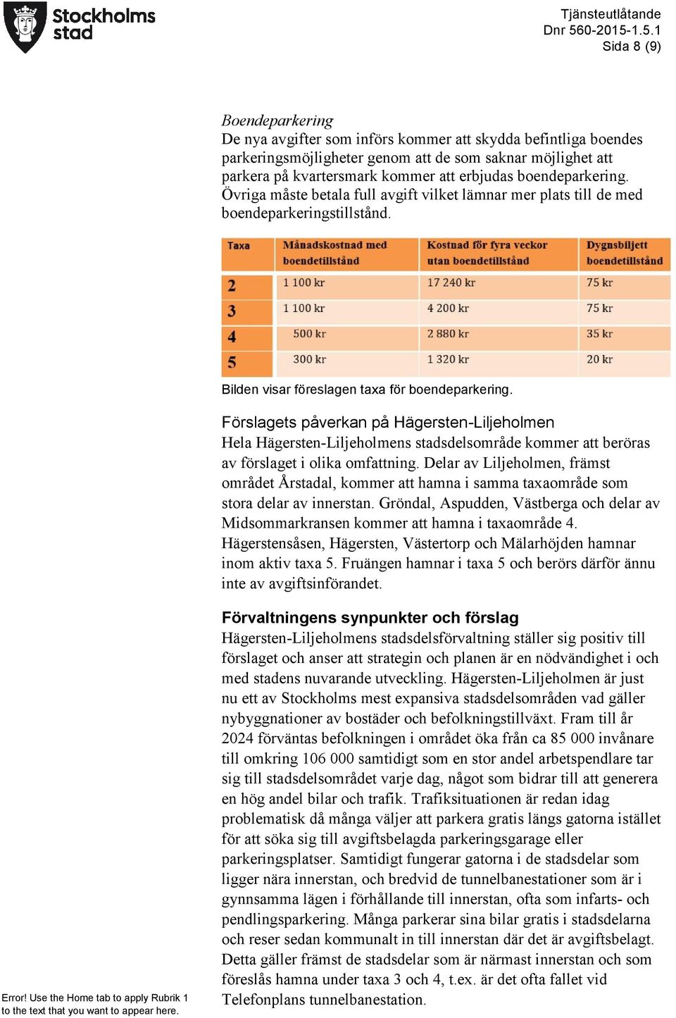 Förslagets påverkan på Hägersten-Liljeholmen Hela Hägersten-Liljeholmens stadsdelsområde kommer att beröras av förslaget i olika omfattning.