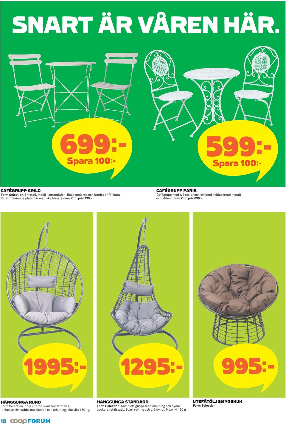 CAFÉGRUPP PARIS Cafégrupp med två stolar och ett bord i vitlackerad metall och sliten finish. Ord. pris 699:-. 1995k 1295k 995k HÄNGGUNGA RUND Form Selection.