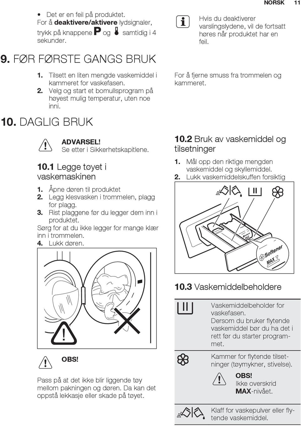 Velg og start et bomullsprogram på høyest mulig temperatur, uten noe inni. 10. DAGLIG BRUK ADVARSEL! Se etter i Sikkerhetskapitlene. 10.1 Legge tøyet i vaskemaskinen 1. Åpne døren til produktet 2.