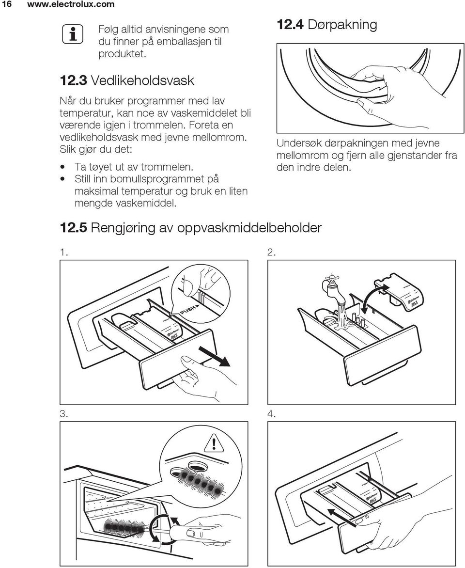 Foreta en vedlikeholdsvask med jevne mellomrom. Slik gjør du det: Ta tøyet ut av trommelen.