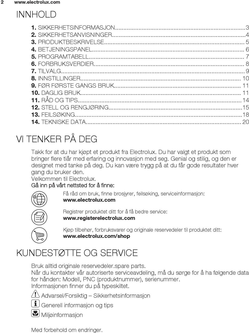 .. 20 VI TENKER PÅ DEG Takk for at du har kjøpt et produkt fra Electrolux. Du har valgt et produkt som bringer flere tiår med erfaring og innovasjon med seg.