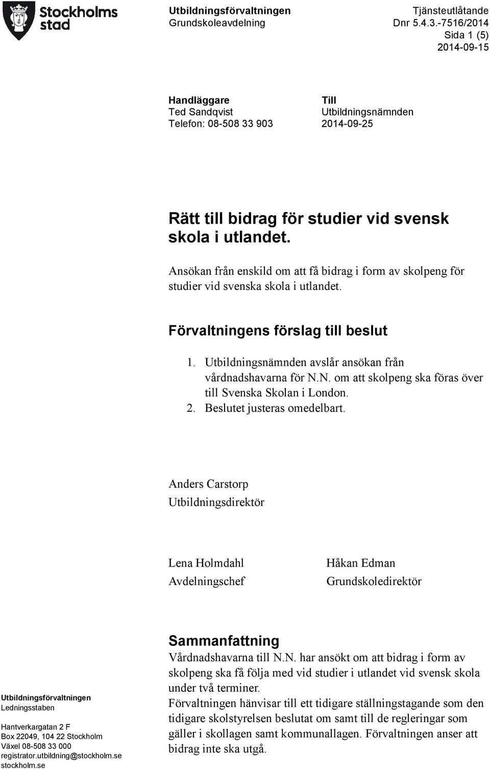 Utbildningsnämnden avslår ansökan från vårdnadshavarna för N.N. om att skolpeng ska föras över till Svenska Skolan i London. 2. Beslutet justeras omedelbart.