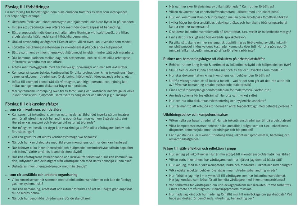 Bättre anpassade individuella och alternativa lösningar vid toalettbesök, bra liftar, arbetstekniska hjälpmedel samt tillräcklig bemanning.