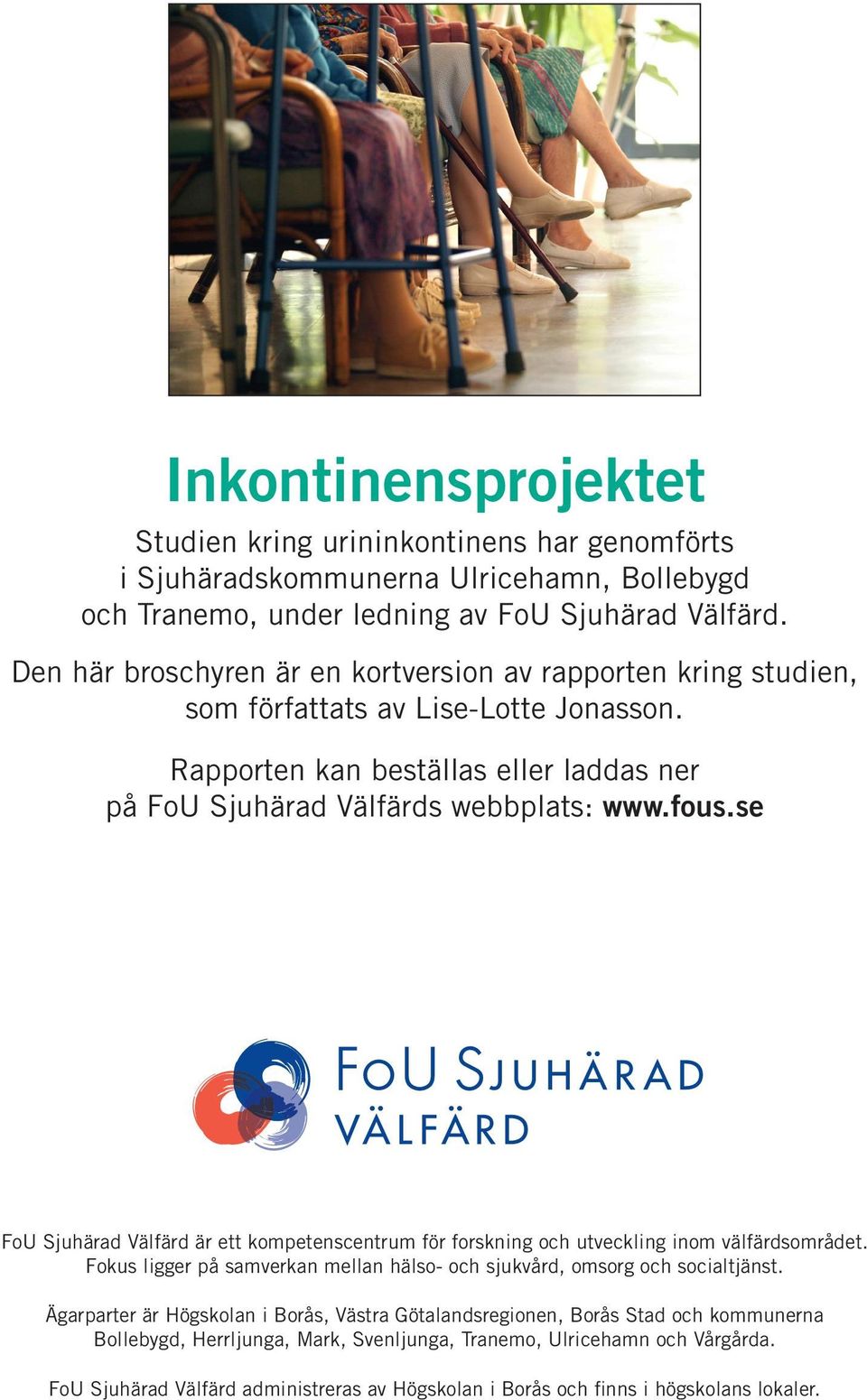 se FoU Sjuhärad Välfärd är ett kompetenscentrum för forskning och utveckling inom välfärdsområdet. Fokus ligger på samverkan mellan hälso- och sjukvård, omsorg och socialtjänst.