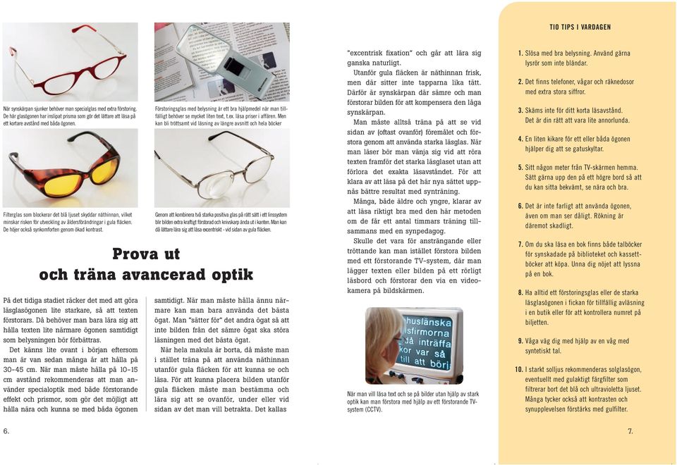 Prova ut och träna avancerad optik På det tidiga stadiet räcker det med att göra läsglasögonen lite starkare, så att texten förstorars.