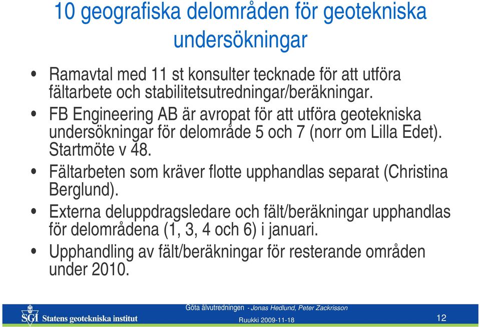 FB Engineering AB är avropat för att utföra geotekniska undersökningar för delområde 5 och 7 (norr om Lilla Edet). Startmöte v 48.