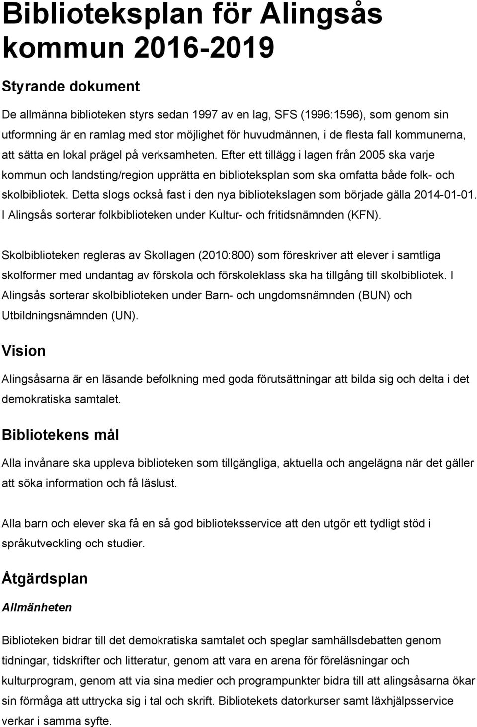 Efter ett tillägg i lagen från 2005 ska varje kommun och landsting/region upprätta en biblioteksplan som ska omfatta både folk- och skolbibliotek.