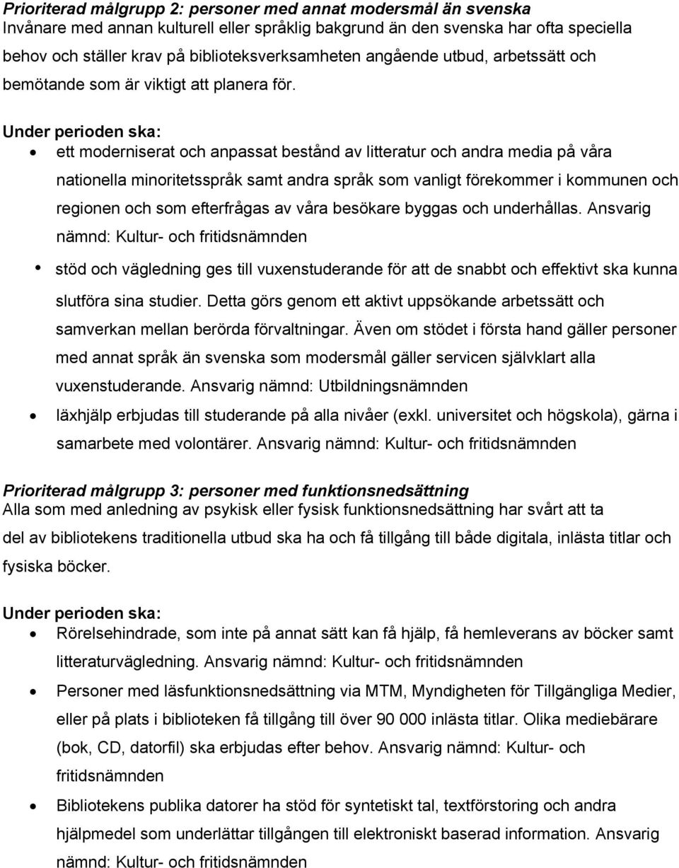 Under perioden ska: ett moderniserat och anpassat bestånd av litteratur och andra media på våra nationella minoritetsspråk samt andra språk som vanligt förekommer i kommunen och regionen och som