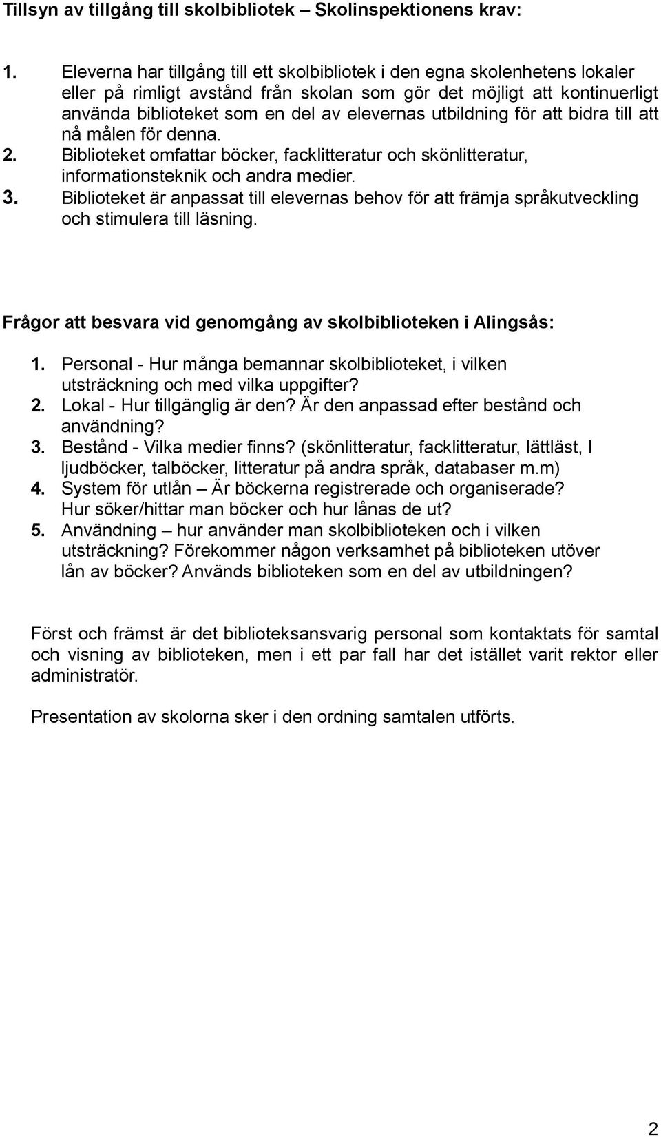 utbildning för att bidra till att nå målen för denna. 2. Biblioteket omfattar böcker, facklitteratur och skönlitteratur, informationsteknik och andra medier. 3.